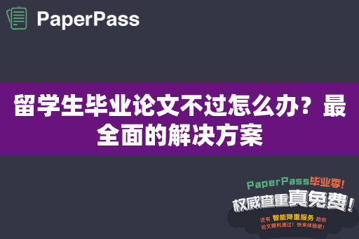 留学生毕业论文不过怎么办？最全面的解决方案