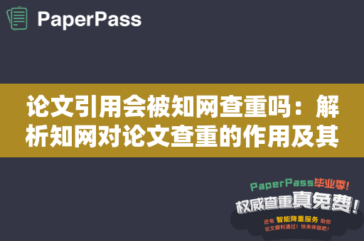 论文引用会被知网查重吗：解析知网对论文查重的作用及其原理