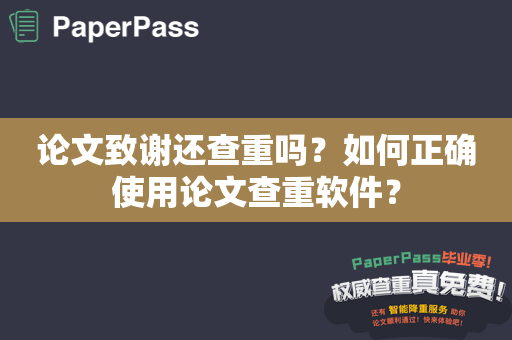 论文致谢还查重吗？如何正确使用论文查重软件？