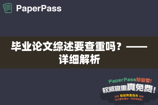 毕业论文综述要查重吗？——详细解析