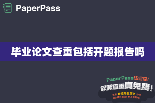 毕业论文查重包括开题报告吗