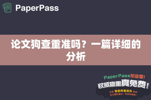 论文狗查重准吗？一篇详细的分析