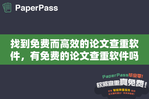 找到免费而高效的论文查重软件，有免费的论文查重软件吗？