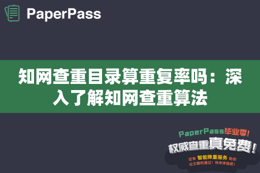 知网查重目录算重复率吗：深入了解知网查重算法