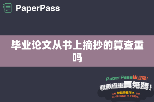 毕业论文从书上摘抄的算查重吗