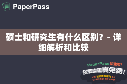 硕士和研究生有什么区别？- 详细解析和比较