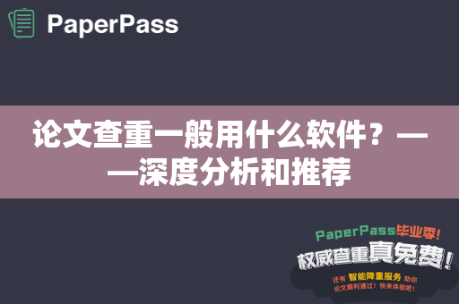 论文查重一般用什么软件？——深度分析和推荐