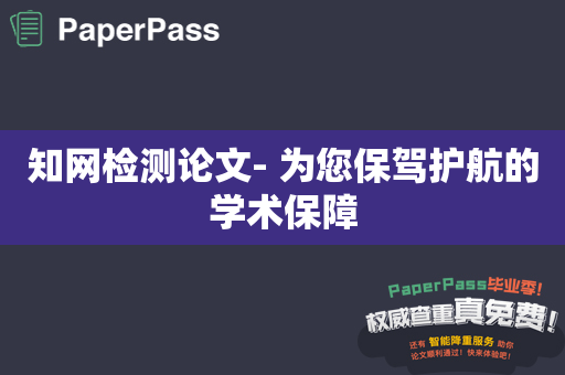 知网检测论文- 为您保驾护航的学术保障