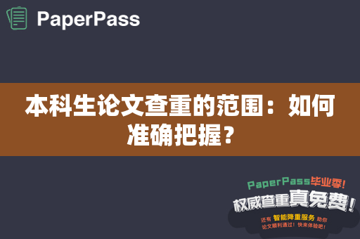 本科生论文查重的范围：如何准确把握？