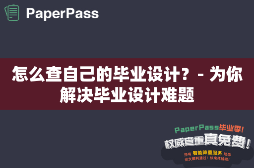 怎么查自己的毕业设计？- 为你解决毕业设计难题