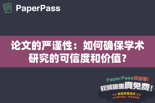 论文的严谨性：如何确保学术研究的可信度和价值？