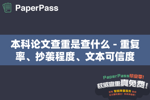 本科论文查重是查什么 - 重复率、抄袭程度、文本可信度