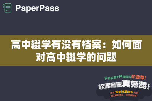 高中辍学有没有档案：如何面对高中辍学的问题