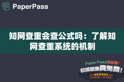 知网查重会查公式吗：了解知网查重系统的机制