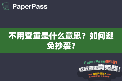 不用查重是什么意思？如何避免抄袭？