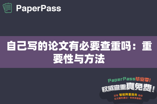 自己写的论文有必要查重吗：重要性与方法