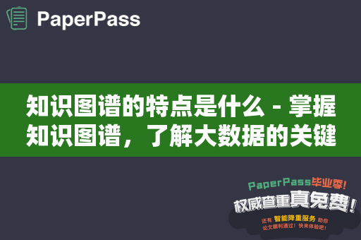 知识图谱的特点是什么 - 掌握知识图谱，了解大数据的关键