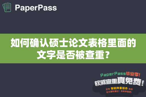 如何确认硕士论文表格里面的文字是否被查重？