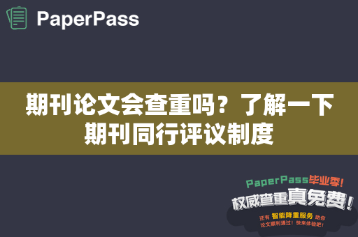 期刊论文会查重吗？了解一下期刊同行评议制度