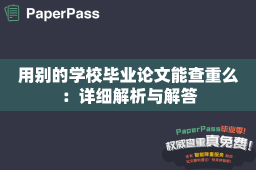 用别的学校毕业论文能查重么：详细解析与解答