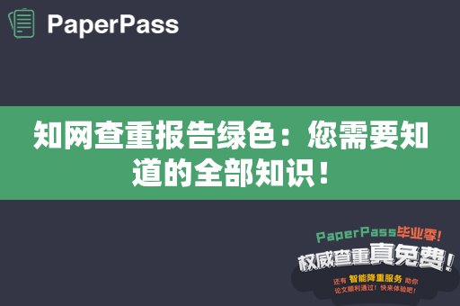 知网查重报告绿色：您需要知道的全部知识！