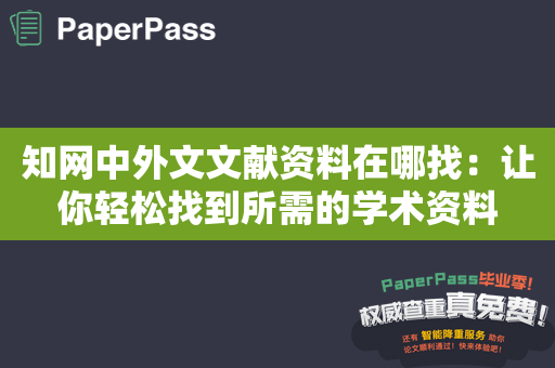 知网中外文文献资料在哪找：让你轻松找到所需的学术资料