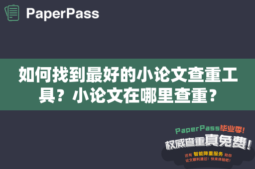 如何找到最好的小论文查重工具？小论文在哪里查重？