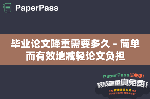 毕业论文降重需要多久 - 简单而有效地减轻论文负担