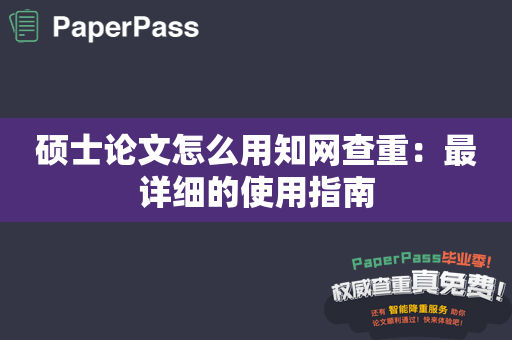 硕士论文怎么用知网查重：最详细的使用指南