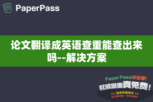 论文翻译成英语查重能查出来吗--解决方案