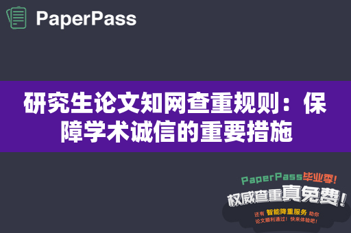 研究生论文知网查重规则：保障学术诚信的重要措施