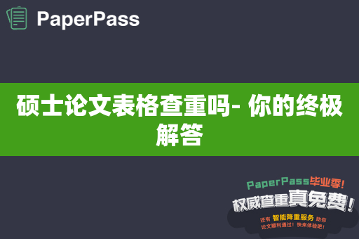 硕士论文表格查重吗- 你的终极解答