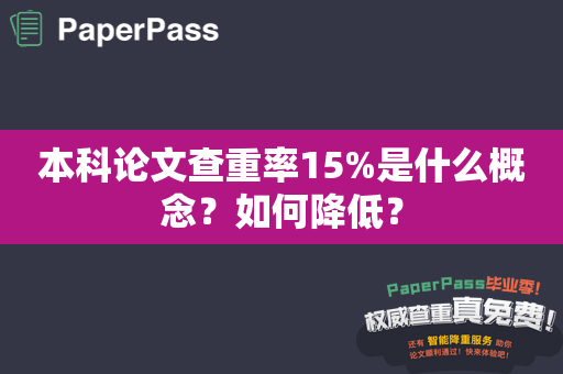 本科论文查重率15%是什么概念？如何降低？