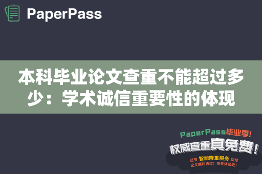 本科毕业论文查重不能超过多少：学术诚信重要性的体现