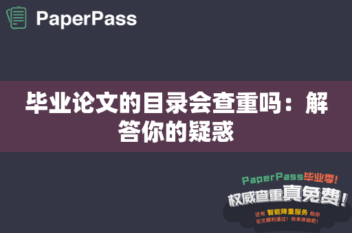 毕业论文的目录会查重吗：解答你的疑惑