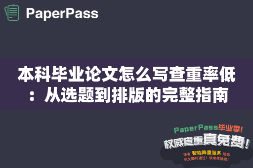 本科毕业论文怎么写查重率低：从选题到排版的完整指南