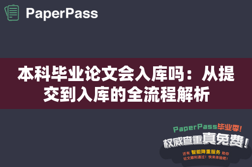 本科毕业论文会入库吗：从提交到入库的全流程解析