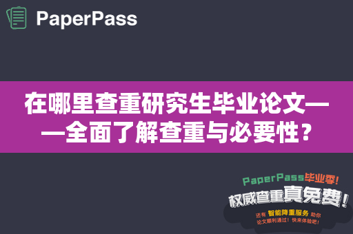 在哪里查重研究生毕业论文——全面了解查重与必要性？