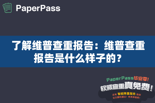 了解维普查重报告：维普查重报告是什么样子的？