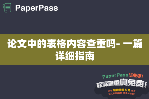 论文中的表格内容查重吗- 一篇详细指南