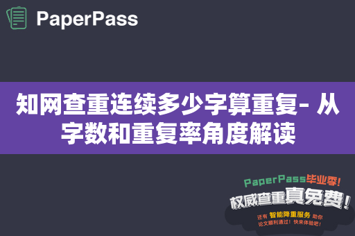 知网查重连续多少字算重复– 从字数和重复率角度解读