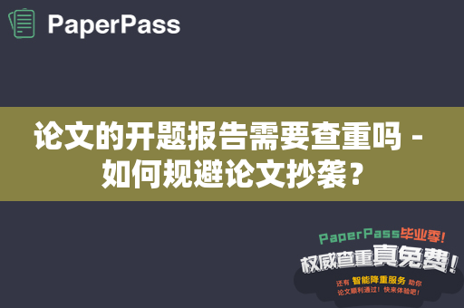 论文的开题报告需要查重吗 - 如何规避论文抄袭？