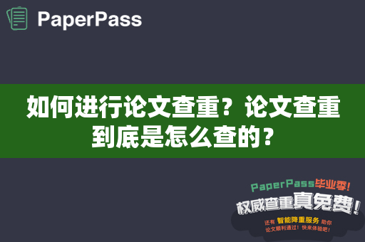 如何进行论文查重？论文查重到底是怎么查的？