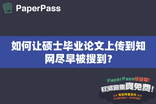 如何让硕士毕业论文上传到知网尽早被搜到？