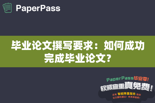 毕业论文撰写要求：如何成功完成毕业论文？