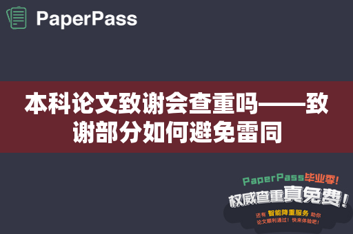 本科论文致谢会查重吗——致谢部分如何避免雷同