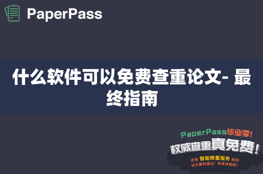 什么软件可以免费查重论文- 最终指南