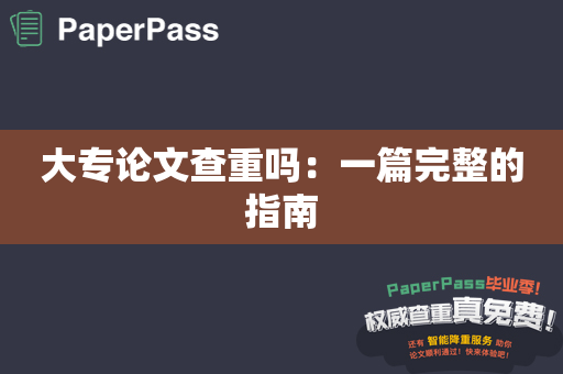 大专论文查重吗：一篇完整的指南