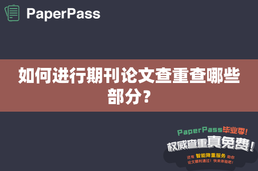 如何进行期刊论文查重查哪些部分？