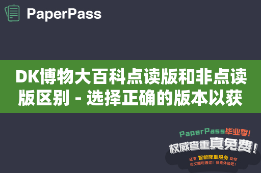 DK博物大百科点读版和非点读版区别 - 选择正确的版本以获取更好的体验